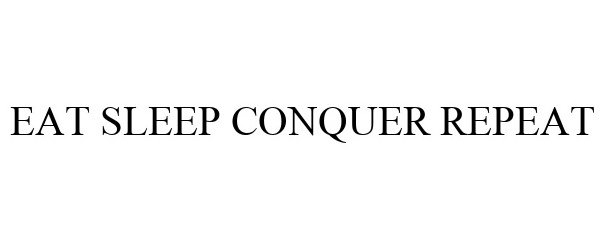  EAT SLEEP CONQUER REPEAT