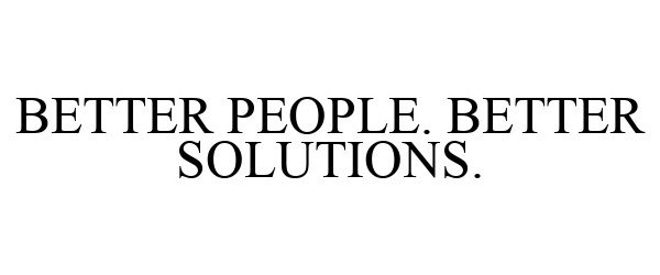 BETTER PEOPLE. BETTER SOLUTIONS.