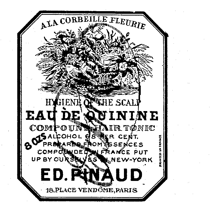 Trademark Logo A LA CORBEILLE FLEURIE HYGIENE OF THE SCALP EAU DE QUININE COMPOUND HAIR TONIC 8 OZS ALCOHOL 68 PER CENT. PREPARED FROM ESSENCES COMPOUNDED IN FRANCE PUT UP BY OURSELVES IN NEW-YORK ED. PINAUD 18, PLACE VENDOME, PARIS PRINTED IN FRANCE