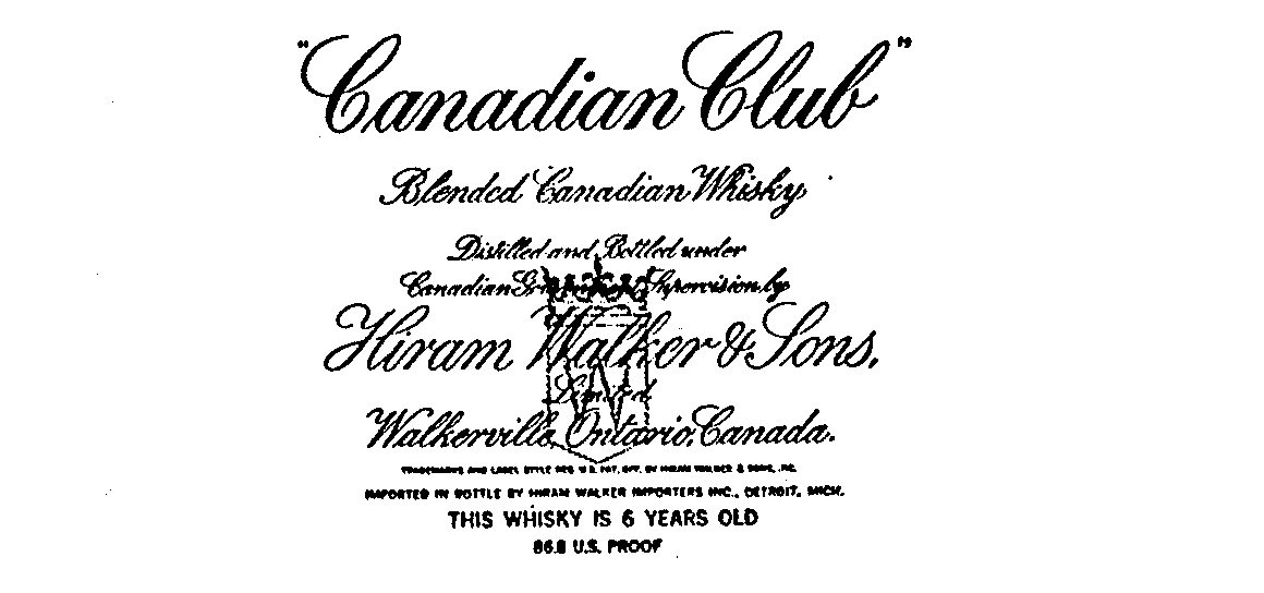 Trademark Logo "CANADIAN CLUB" BLENDED CANADIAN WHISKY DISTILLED AND BOTTLED UNDER CANADIAN GOVERNMENT SUPERVISION BY HIRAM WALKER & SONS LIMITED WALKERVILLE ONTARIO, CANADA TRADEMARKS AND LABEL STYLE REG. U.S. PAT. OFF. BY HIRAM WALKER & SONS, INC. IMPORTED IN BOTTLE BY HIRAM WALKER IMPORTERS INC., DETROIT, MICH. THIS WHISKY IS IS 6 YEARS OLD 86.6 U.S. PROOF