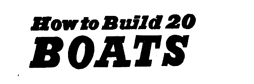  HOW TO BUILD 20 BOATS