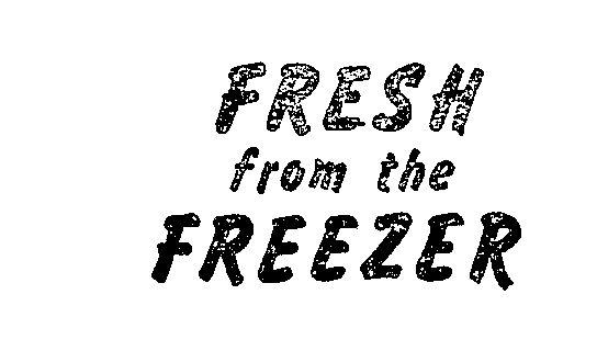  FRESH FROM THE FREEZER