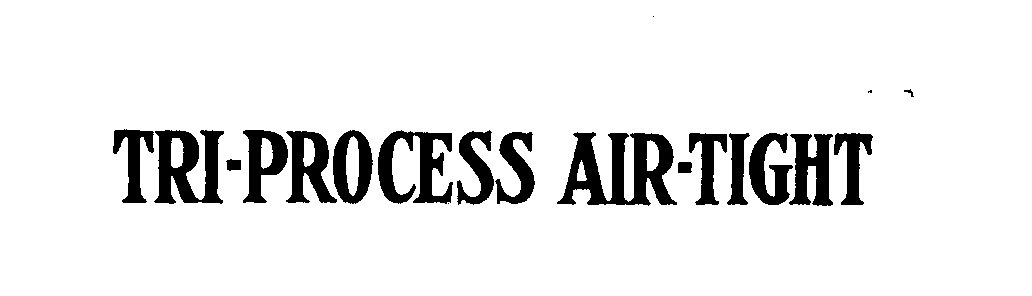  TRI-PROCESS AIR-TIGHT