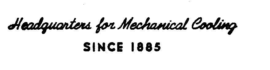  HEADQUARTERS FOR MECHANICAL COOLING SINCE 1885