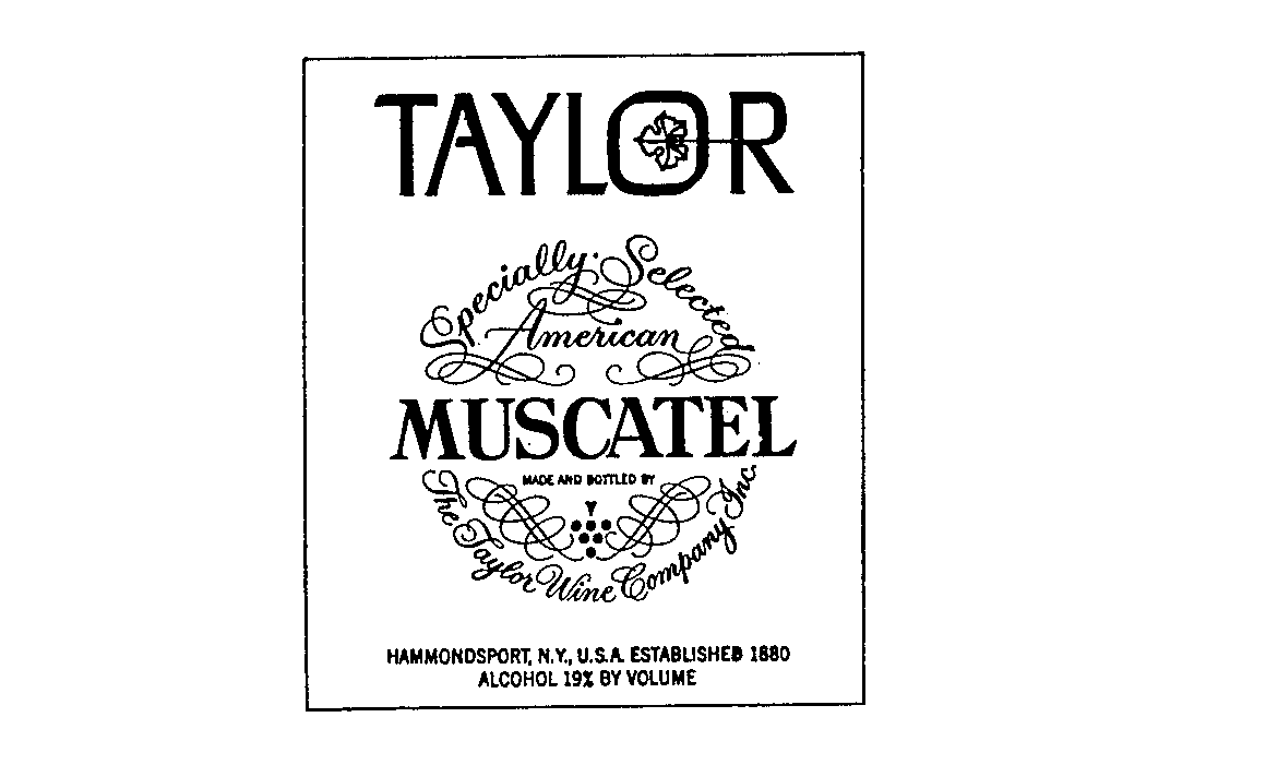 Trademark Logo TAYLOR SPECIALLY SELECTED AMERICAN MUSCATEL MADE AND BOTTLED BY THE TAYLOR WINE COMPANY INC. HAMMONDSPORT,N.Y.,U.S.A. ESTABLISHED 1880 ALCOHOL 19% BY VOLUME