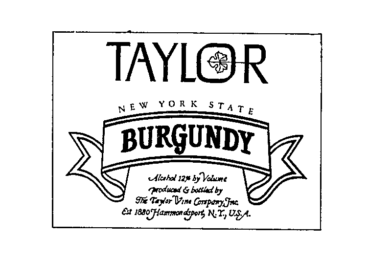 Trademark Logo TAYLOR BURGUNDY NEW YORK STATE ALCOHOL 12% BY VOLUME PRODUCED & BOTTLED BY THE TAYLOR WINE COMPANY, INC. EST 1880 HAMMONDSPORT, N.Y., U.S.A.