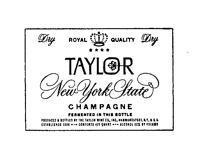 Trademark Logo DRY ROYAL QUALITY TAYLOR DRY NEW YORK STATE CHAMPAGNE FERMENTED IN THIS BOTTLE PRODUCED & BOTTLED BY THE TAYLOR WINE CO. INC. HAMMONDSPORT, N.Y. U.S.A. ESTABLISHED 1880...CONTENTS 4/5 QUART ALCOHOL 12% BY VOLUME.