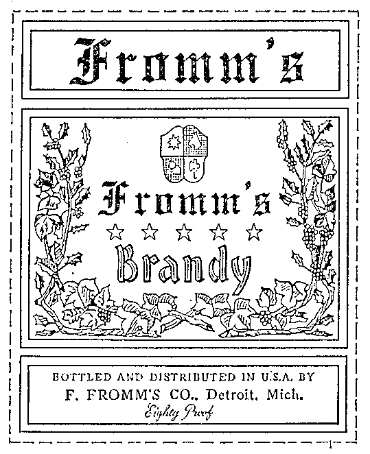  FROMM'S BRANDY BOTTLED AND DISTRIBUED IN U.S.A. BY F. FROMM'S CO., DETROIT, MICH. EIGHTY PROOF