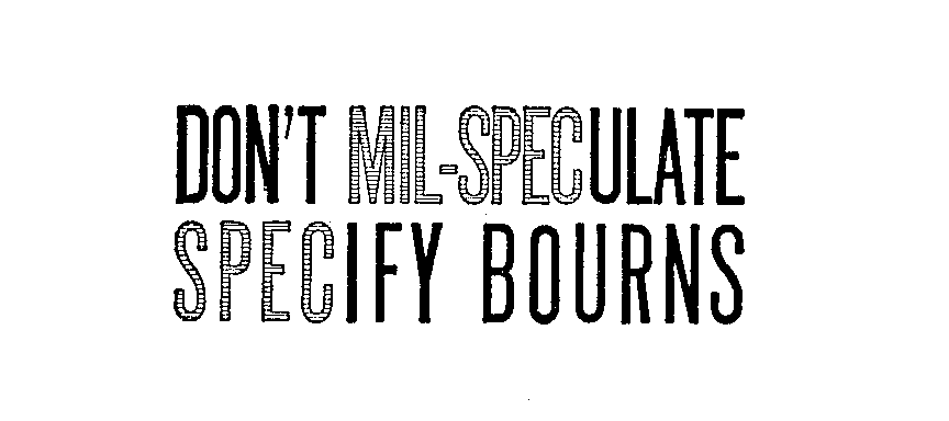  DON'T MIL-SPECULATE SPECIFY BOURNS