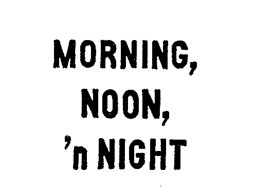  MORNING, NOON, 'N NIGHT