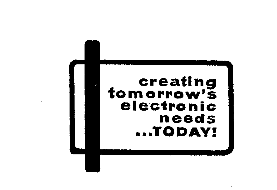  CREATING TOMORROW'S ELECTRONIC NEEDS TODAY!