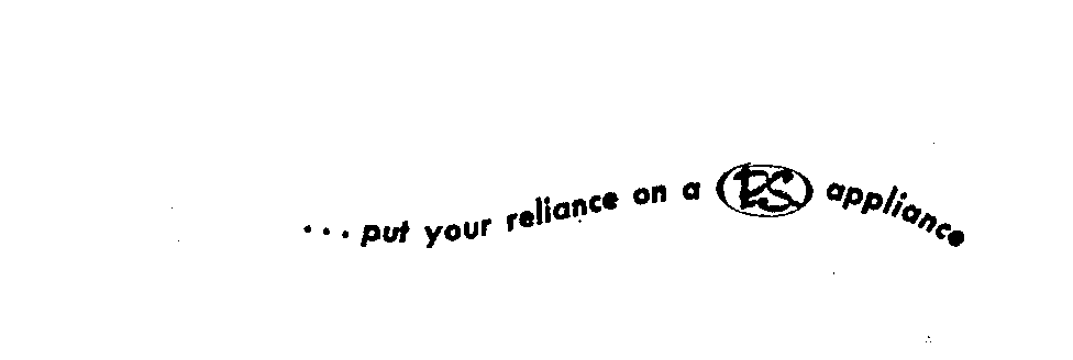  ... PUT YOUR RELIANCE ON A P.S. APPLIANCE