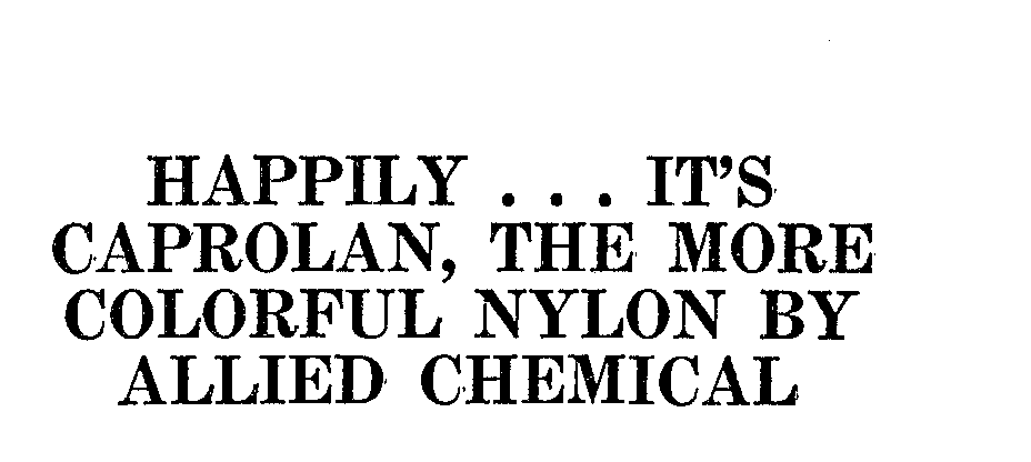  HAPPILY ... IT'S CAPROLAN, THE MORE COLORFUL NYLON BY ALLIED CHEMICAL