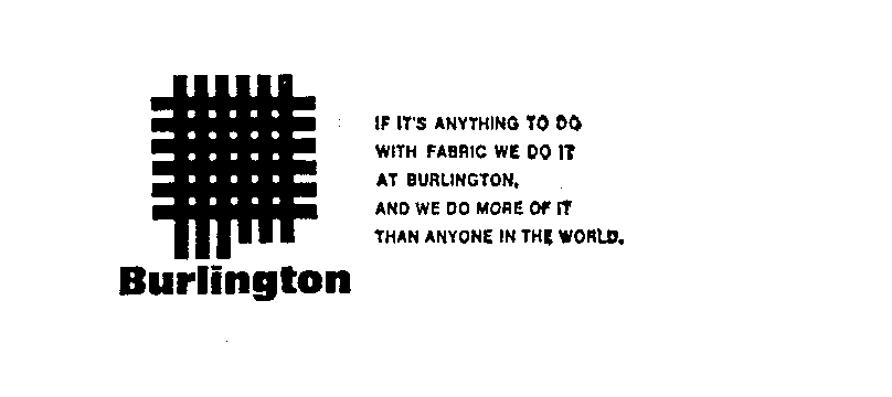  BURLINGTON IF IT'S ANYTHING TO DO WITH FABRIC WE DO IT AT BURLINGTON, AND WE DO MORE OF IT THAN ANYONE IN THE WORLD.