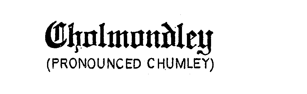  CHOLMONDLEY (PRONOUNCED CHUMLEY)