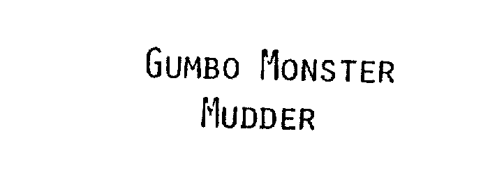  GUMBO MONSTER MUDDER