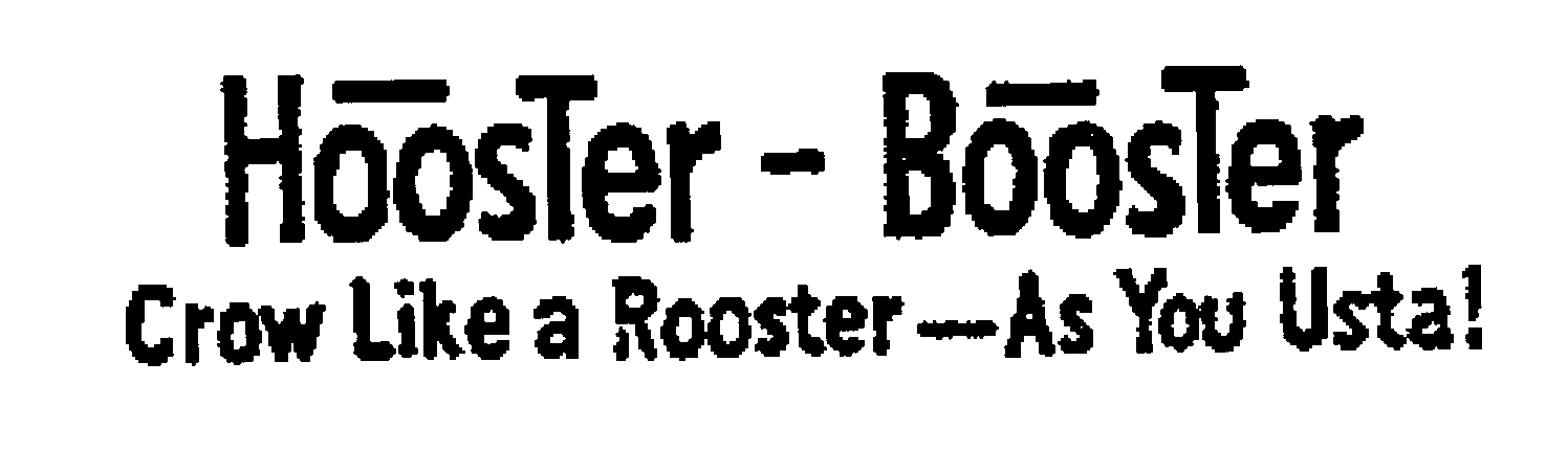  HOOSTER-BOOSTER CROW LIKE A ROOSTER-AS YOU USTA!