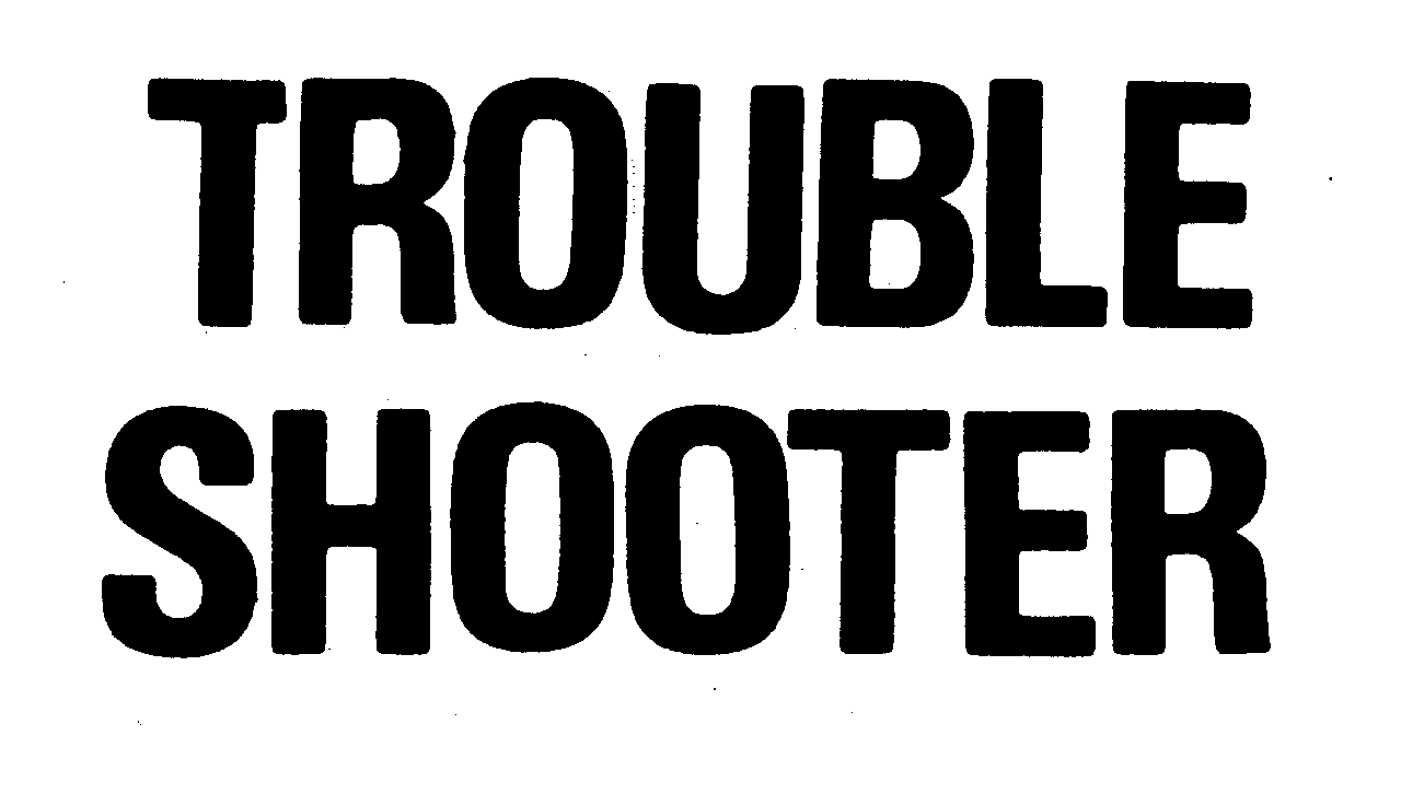 TROUBLE SHOOTER