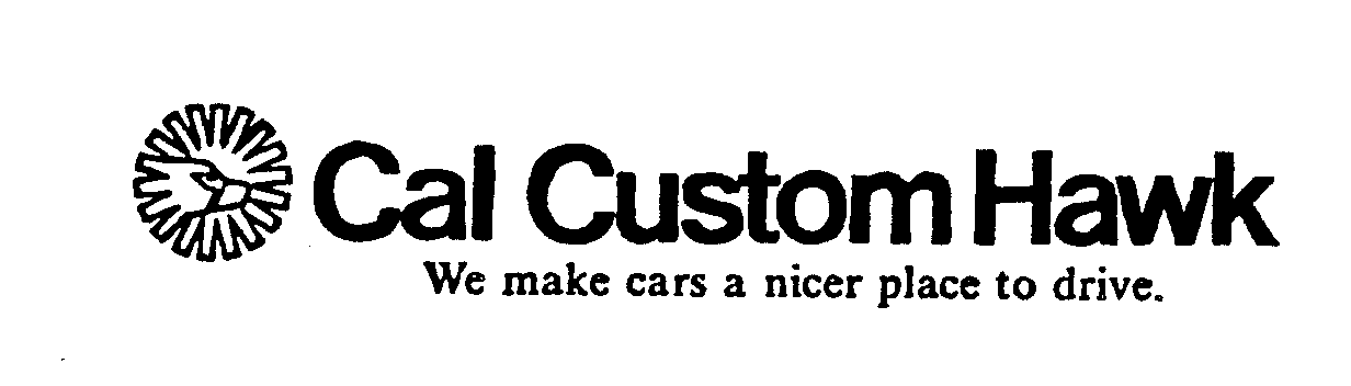 Trademark Logo CAL CUSTOM HAWK WE MAKE YOUR CARS A NICER PLACE TO DRIVE.