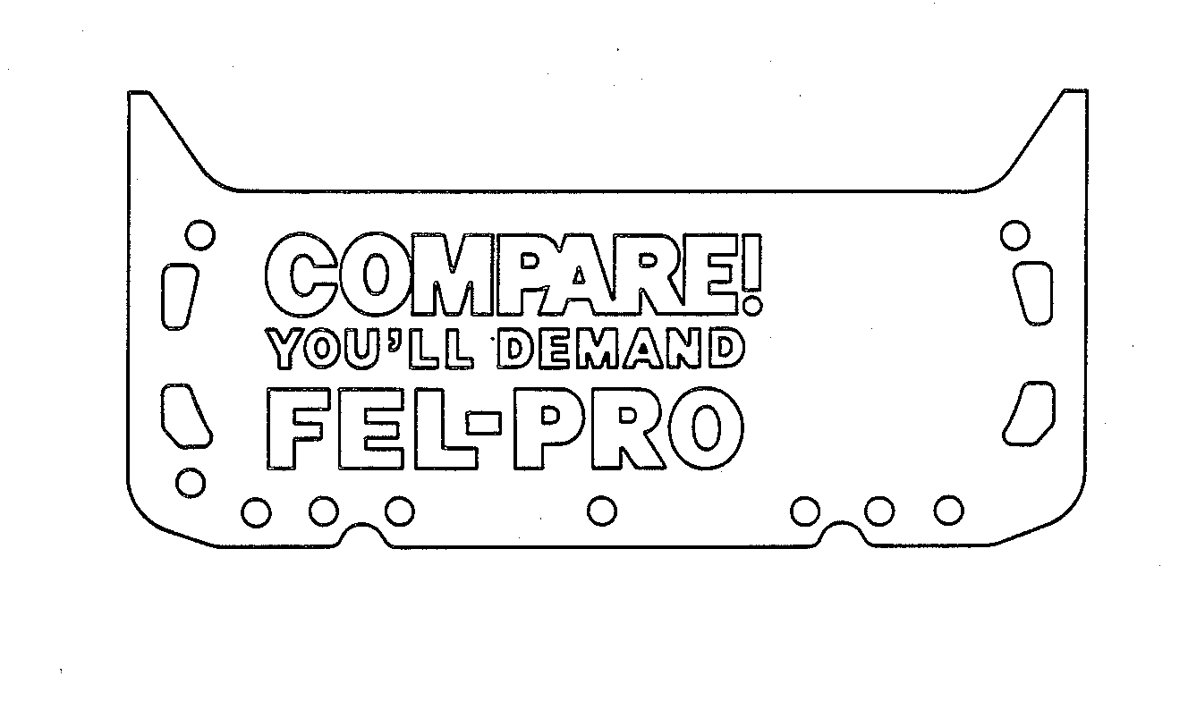  COMPARE! YOU'LL DEMAND FEL-PRO