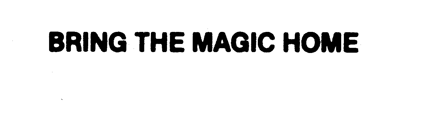 Trademark Logo BRING THE MAGIC HOME