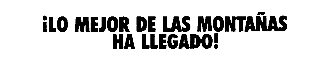 Trademark Logo LO MEJOR DE LAS MONTANAS HA LLEGADO!