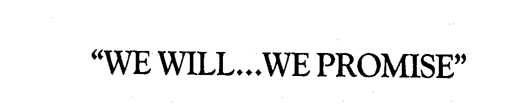 Trademark Logo "WE WILL..WE PROMISE"