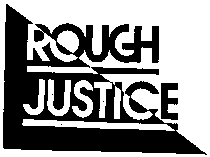  ROUGH JUSTICE