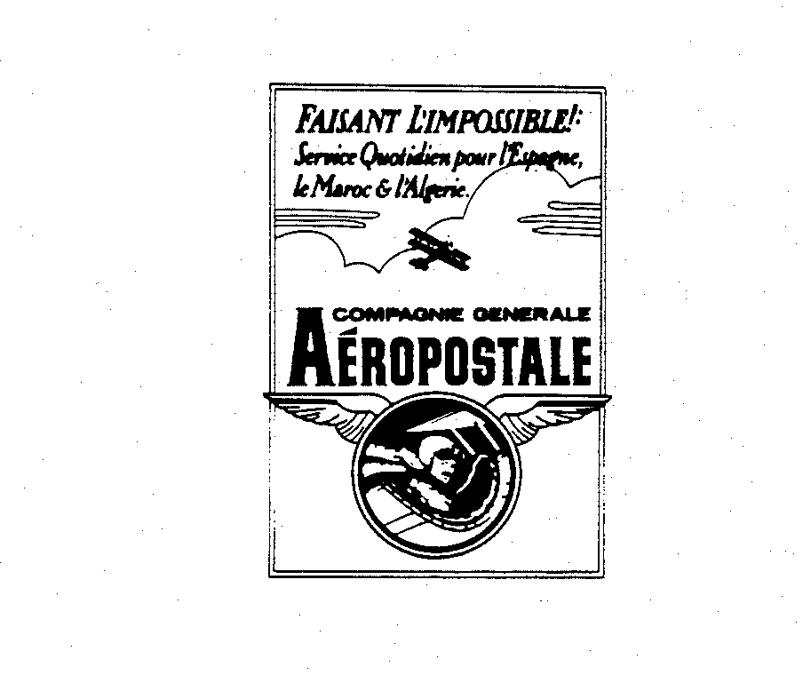  AEROPOSTALE COMPAGNIE GENERALE FAISANT L'IMPOSSIBLE!: SERVICE QUOTIDIEN POUR L'ESPAGNE, LE MAROC &amp; L'ALGERIE.