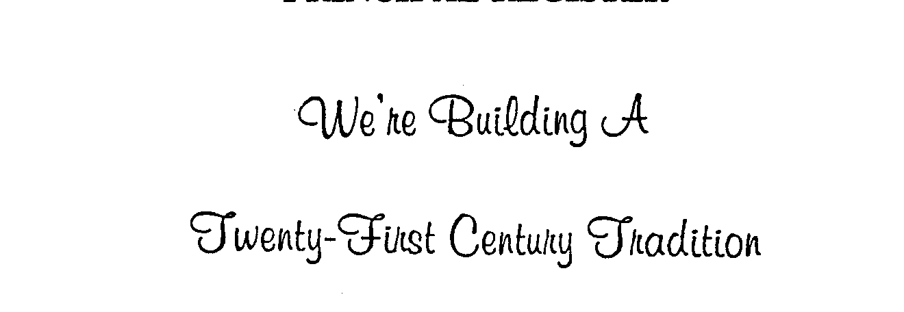  WE'RE BUILDING A TWENTY-FIRST CENTURY TRADITION