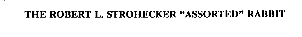 Trademark Logo THE ROBERT L. STROHECKER "ASSORTED" RABBIT