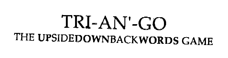 Trademark Logo TRI-AN'-GO THE UPSIDEDOWNBACKWORDS GAME