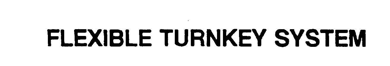 Trademark Logo FLEXIBLE TURNKEY SYSTEM
