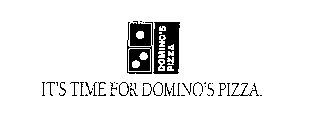  IT'S TIME FOR DOMINO'S PIZZA.