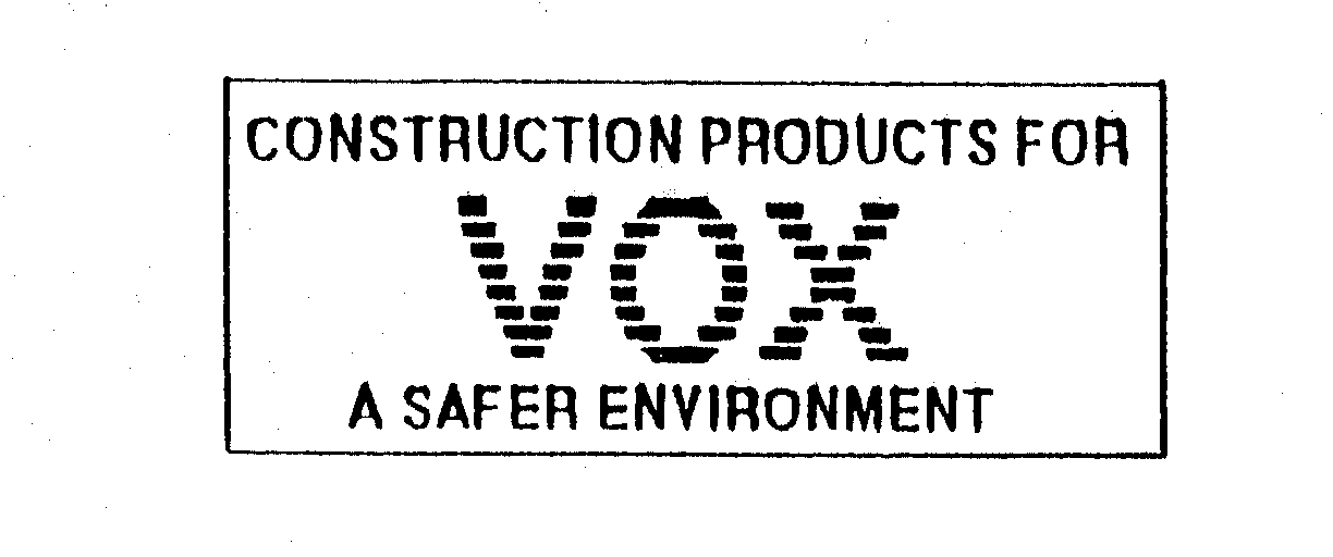 Trademark Logo CONSTRUCTION PRODUCTS FOR VOX A SAFER ENVIRONMENT
