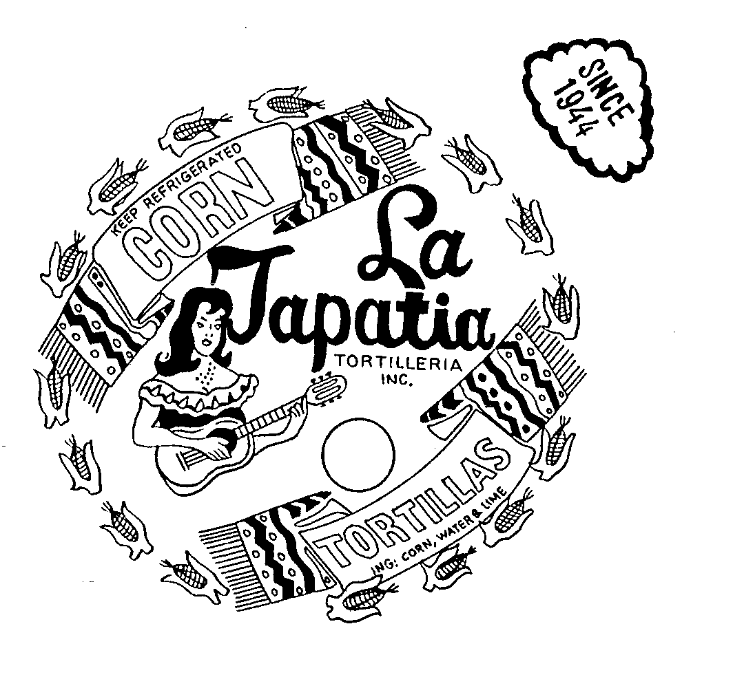 Trademark Logo LA TAPATIA TORTILLERIA INC. SINCE 1944 TORTILLAS ING: CORN, WATER & LIME KEEP REFRIGERATED CORN