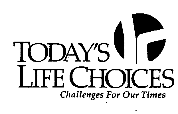  TODAY'S LIFE CHOICES CHALLENGES FOR OUR TIMES