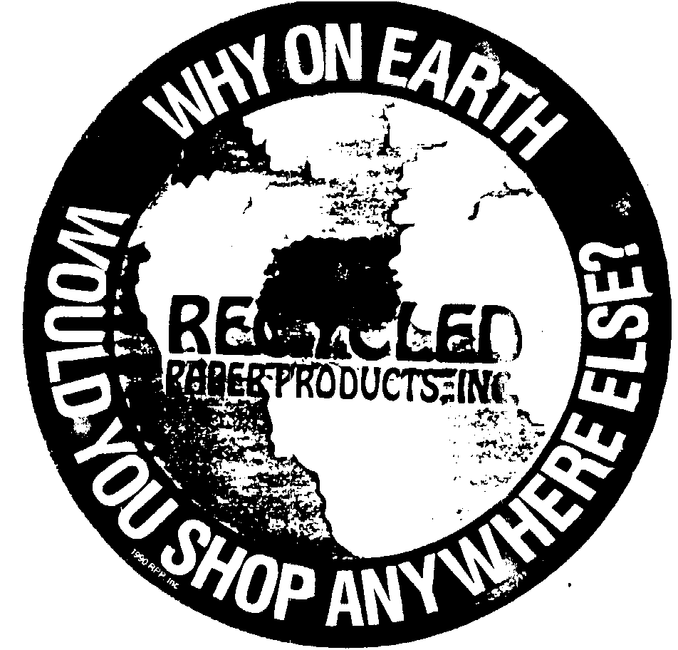 Trademark Logo RECYCLED PAPER PRODUCTS, INC. WHY ON EARTH WOULD YOU SHOP ANYWHERE ELSE