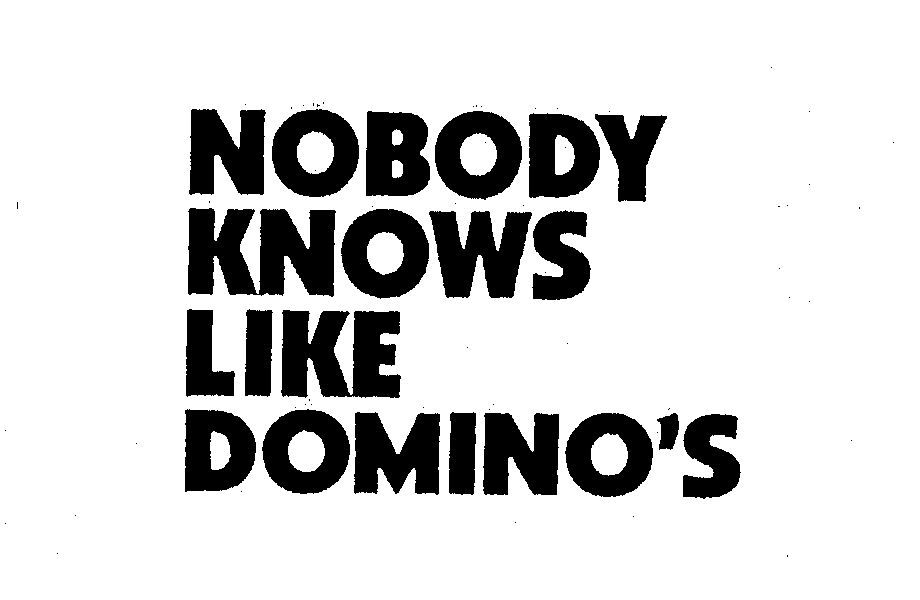  NOBODY KNOWS LIKE DOMINO'S