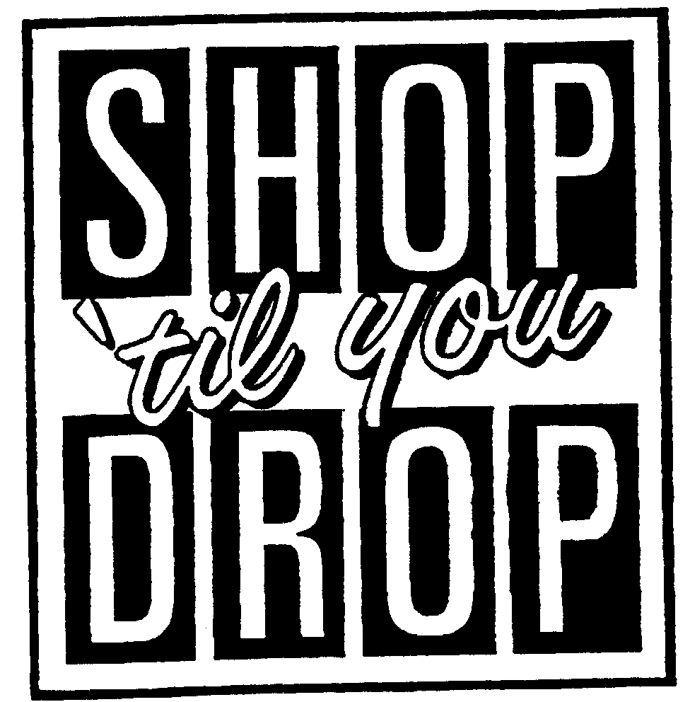  SHOP 'TIL YOU DROP