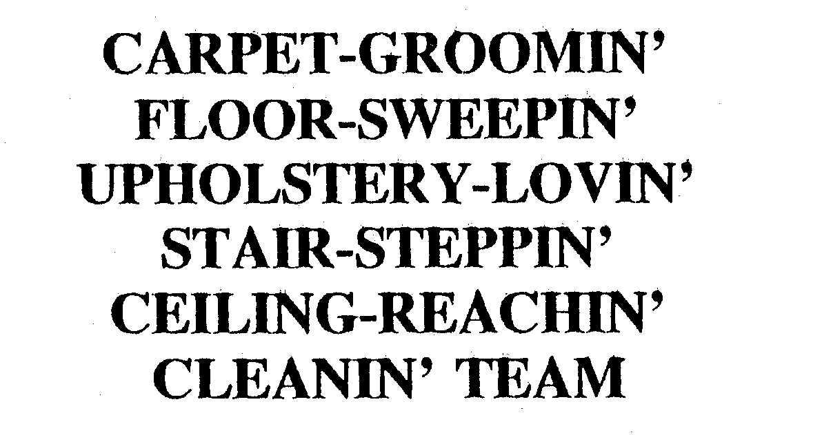 Trademark Logo CARPET-GROOMIN' FLOOR-SWEEPIN' UPHOLSTERY-LOVIN' STAIR-STEPPIN' CEILING-REACHIN' CLEANIN' TEAM