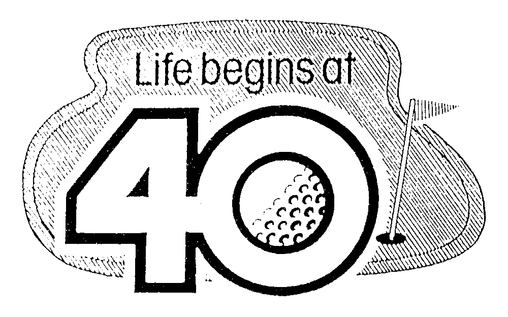  LIFE BEGINS AT 40