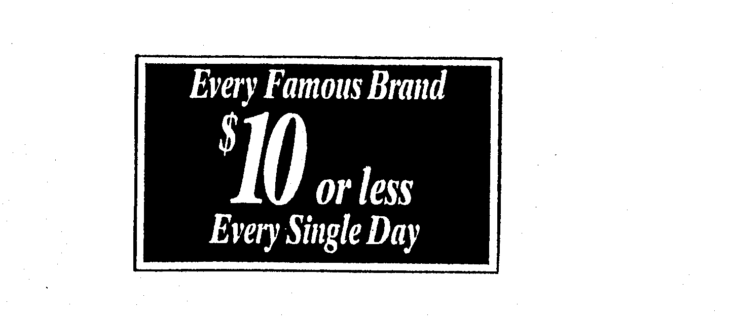 EVERY FAMOUS BRAND $10 OR LESS EVERY SINGLE DAY