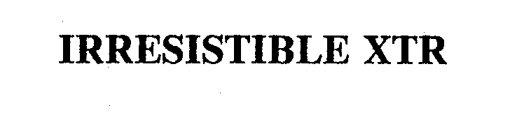 Trademark Logo IRRESISTIBLE XTR