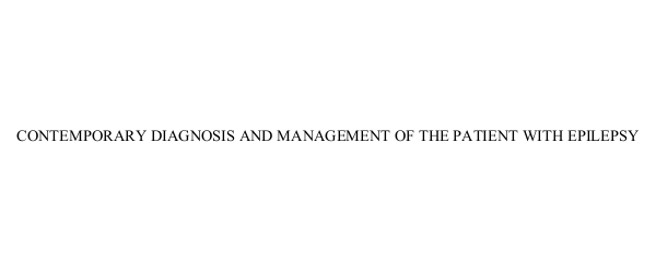  CONTEMPORARY DIAGNOSIS AND MANAGEMENT OF THE PATIENT WITH EPILEPSY