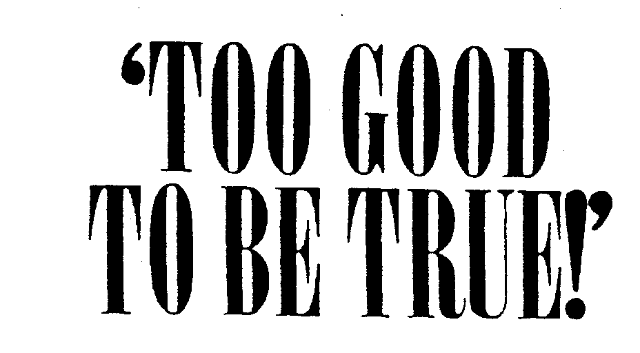 Trademark Logo 'TOO GOOD TO BE TRUE!'