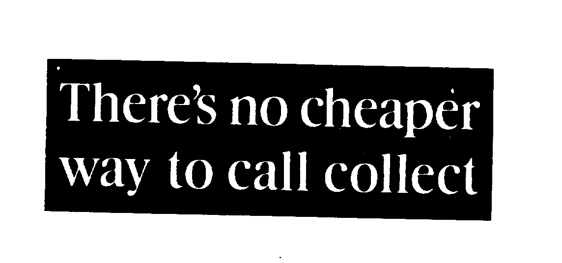  THERE'S NO CHEAPER WAY TO CALL COLLECT