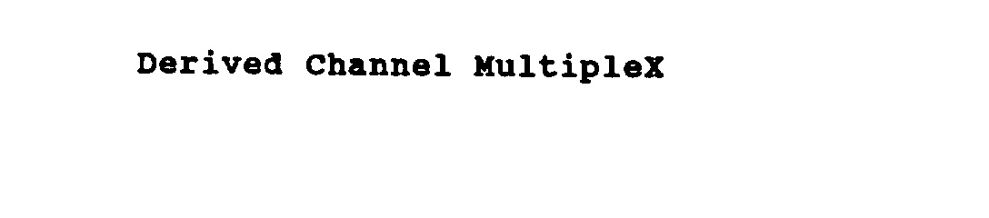 Trademark Logo DERIVED CHANNEL MULTIPLEX