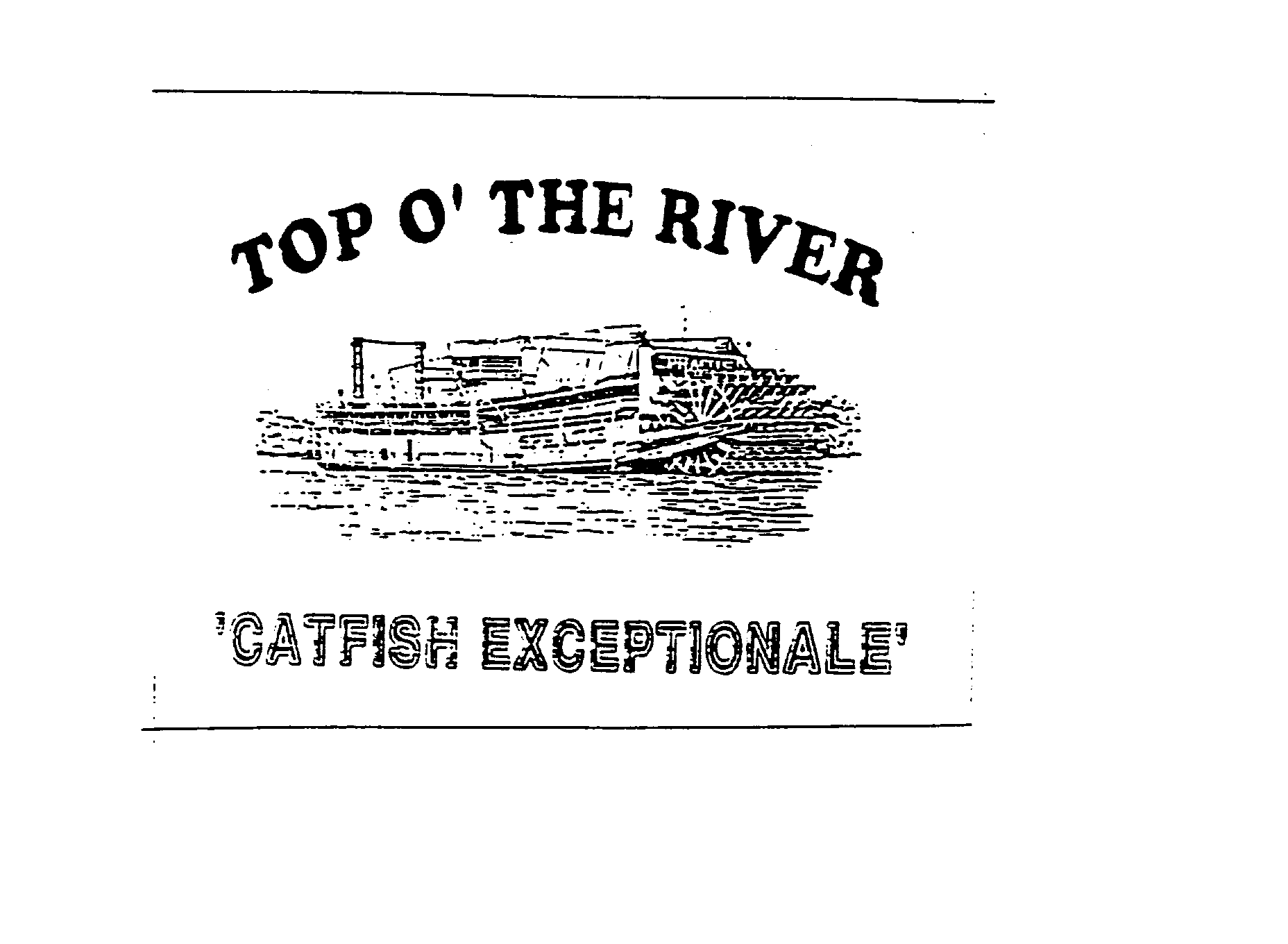 TOP O' THE RIVER 'CATFISH EXCEPTIONALE'