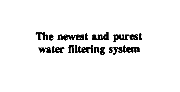  THE NEWEST AND PUREST WATER FILTERING SYSTEM